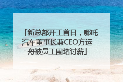 新总部开工首日，哪吒汽车董事长兼CEO方运舟被员工围堵讨薪